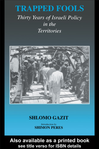 Trapped Fools: Thirty Years of Israeli Policy in the Territories (Cass Series--Israeli History, Politics, and Society, 38)