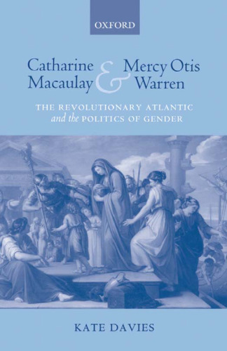 Catharine Macaulay and Mercy Otis Warren: The Revolutionary Atlantic and the Politics of Gender