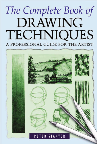 The Complete Book of Drawing Techniques: A Complete Guide for the Artist