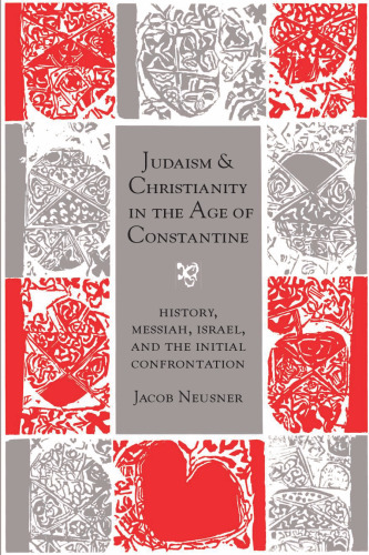 Judaism and Christianity in the Age of Constantine: History, Messiah, Israel, and the Initial Confrontation (Chicago Studies in the History of Judaism)