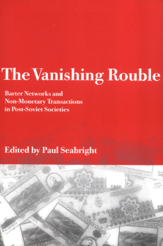 The Vanishing Rouble: Barter Networks and Non-Monetary Transactions in Post-Soviet Societies