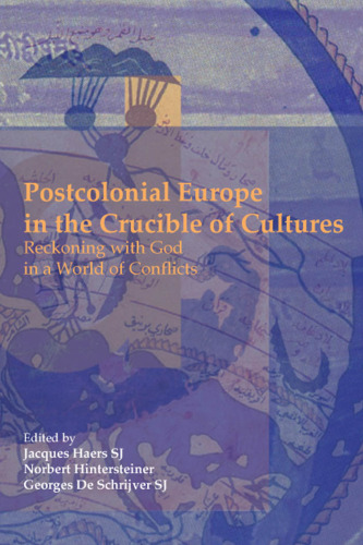 Postcolonial Europe in the Crucible of Cultures: Reckoning with God in a World of Conflicts.