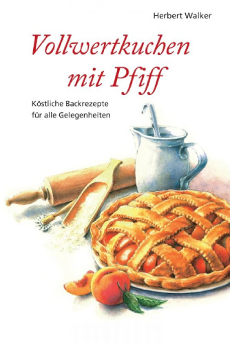 Vollwertkuchen mit Pfiff: Kostliche Backrezepte fur alle Gelegenheiten, 2. Auflage