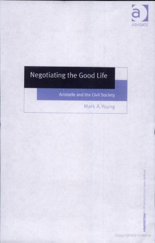 Negotiating The Good Life: Aristotle And The Civil Society (Ashgate New Critical Thinking in Philosophy)
