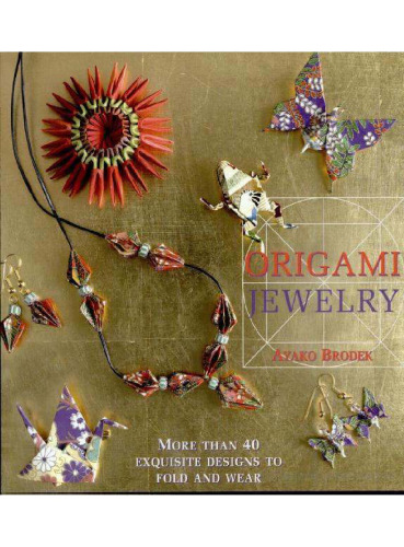 Origami Jewelry: More Than 40 Exquisite Designs to Fold and Wear