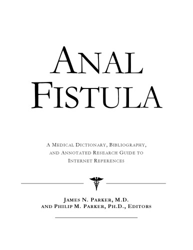 Anal Fistula - A Medical Dictionary, Bibliography, and Annotated Research Guide to Internet References