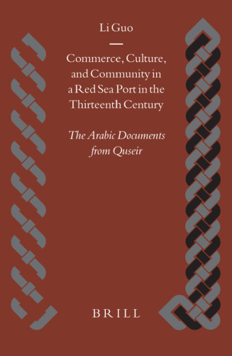 Commerce, Culture, and Community in a Red Sea Port in the Thirteenth Century: The Arabic Documents from Quseir (Islamic History and Civilization) (No. 52)