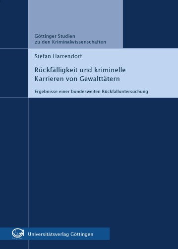 Ruckfalligkeit und kriminelle Karrieren von Gewalttatern: Ergebnisse einer bundesweiten Ruckfalluntersuchung. Gottinger Studien zu den Kriminalwissenschaften Band 1