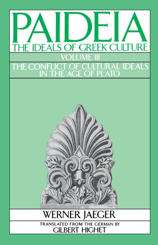 Paideia: The Ideals of Greek Culture, Volume III: The Conflict of Cultural Ideals in the Age of Plato