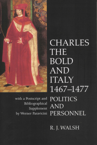 Charles the Bold and Italy  1467-1477: Politics and Personnel (Liverpool University Press - Liverpool Historical Studies)