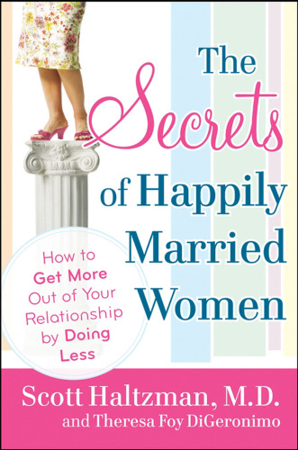 The Secrets of Happily Married Women: How to Get More Out of Your Relationship by Doing Less