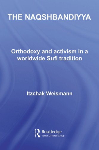 The Naqshbandiyya: Orthodoxy and Activism in a Worldwide Sufi Tradition (Routledge Sufi)