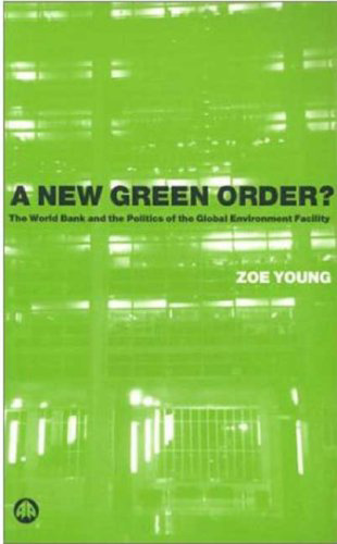 A New Green Order?: The World Bank and the Politics of the Global Environment Facility