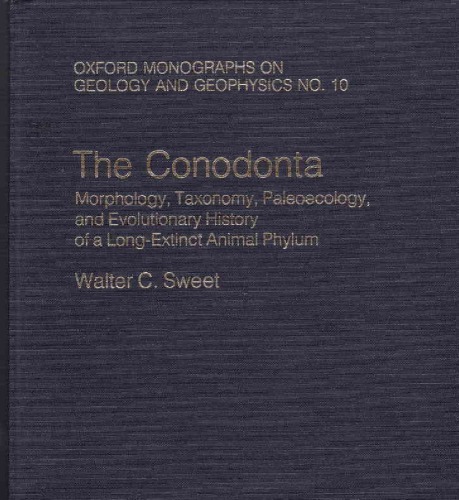 The Conodonta: Morphology, Taxonomy, Paleoecology, and Evolutionary History of a Long-Extinct Animal Phylum (Oxford Monographs on Geology and Geophy)