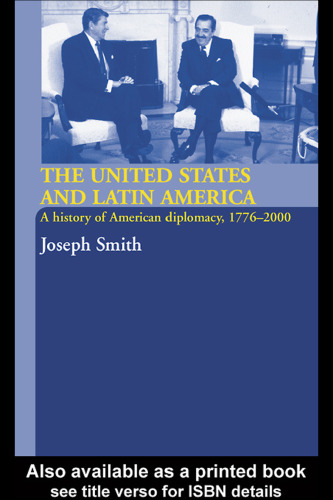 The United States and Latin America  A History of American Diplomacy, 1776-2000 (International Relations and History)
