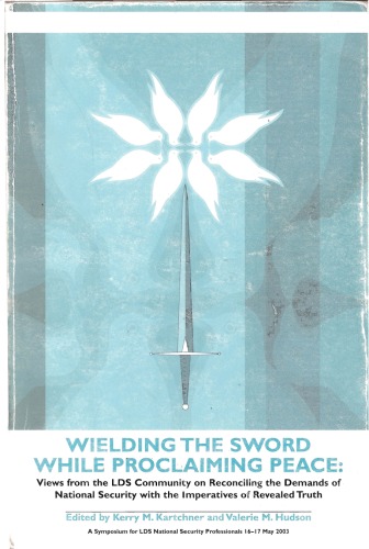 Wielding the Sword While Proclaiming Peace: Views from the LDS Community on Reconciling the Demands of National Security with the Imperatives of Revealed Truth