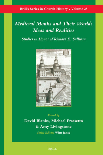 Medieval Monks and Their World: Ideas and Realities: Studies in Honor of Richard E. Sullivan (Brill's Series in Church History)