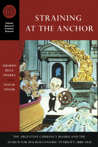 Straining at the Anchor: The Argentine Currency Board and the Search for Macroeconomic Stability, 1880-1935 (National Bureau of Economic Research Series on Long-Term Factors in Economic Dev)