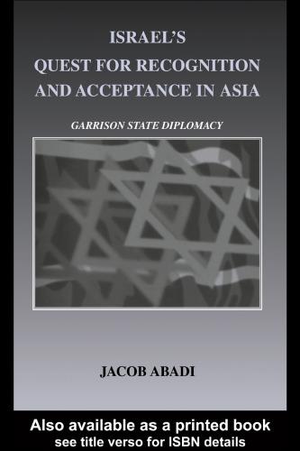 Israel's Quest for Recognition and Acceptance in Asia: Garrison State Diplomacy (Cass Series--Israeli History, Politics, and Society, 34)