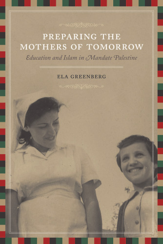Preparing the Mothers of Tomorrow: Education and Islam in Mandate Palestine