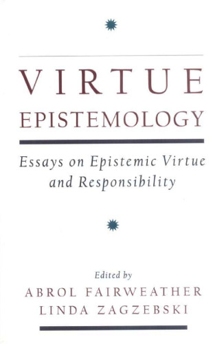 Virtue Epistemology: Essays on Epistemic Virtue and Responsibility