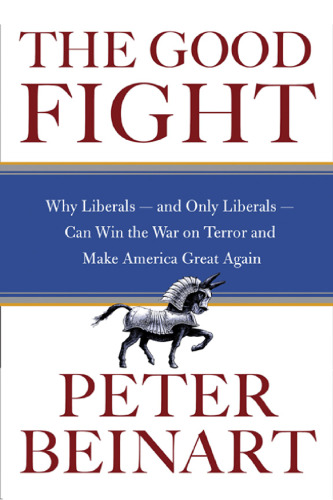 The Good Fight: Why Liberals---and Only Liberals---Can Win the War on Terror and Make America Great Again (P.S.)