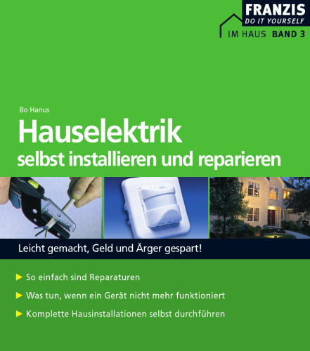 Haushaltselektrik selbst installieren und reparieren: Leicht gemacht, Geld und Arger gespart!