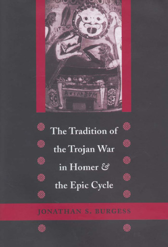 The Tradition of the Trojan War in Homer and the Epic Cycle