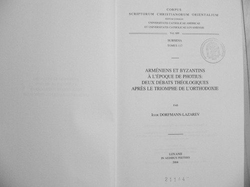 Armeniens et Byzantins a l'epoque de Photius: Deux debats theologiques apres le Triomphe de l'Othodoxie (Corpus Scriptorum Christianorum Orientalium 609, Subsidia 17)