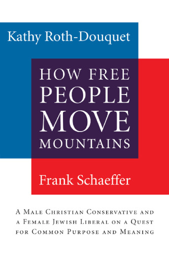 How Free People Move Mountains: A Male Christian Conservative and a Female Jewish Liberal on a Quest for Common Purpose and Meaning