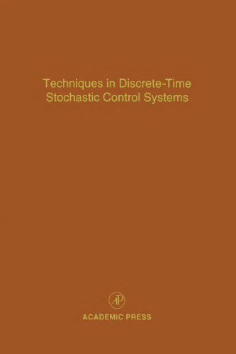 Techniques in Discrete-Time Stochastic Control Systems, Volume 73: Advances in Theory and Applications (Advances in Theory & Applications)