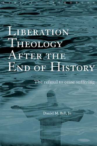 Liberation Theology after the End of History: The refusal to cease suffering (Routledge Radical Orthodoxy)