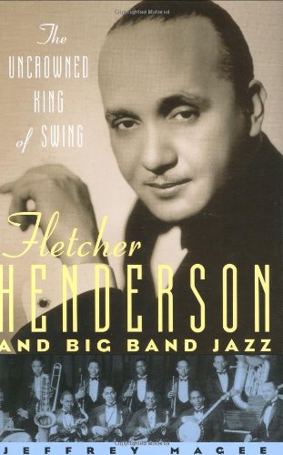 The Uncrowned King of Swing: Fletcher Henderson and Big Band Jazz