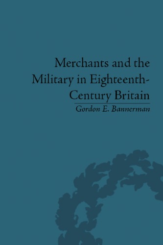 Merchants and the Military in Eighteenth-Century Britain: Bristish Army Contracts and Domestic Supply, 1739-1763