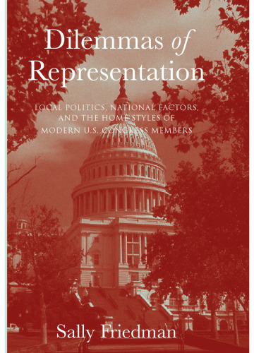 Dilemmas of Representation: Local Politics, National Factors, and the Home Styles of Modern U.S. Congress Members