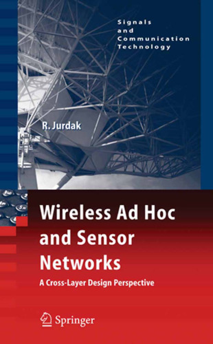 Wireless Ad Hoc and Sensor Networks: A Cross-Layer Design Perspective (Signals and Communication Technology)