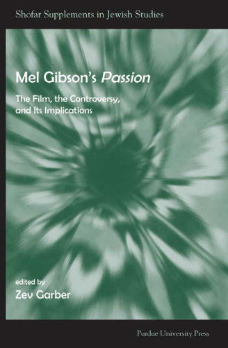 Mel Gibson's Passion: The Film, the Controversy, and it's Implications (Shofar Supplements in Jewish Studies)