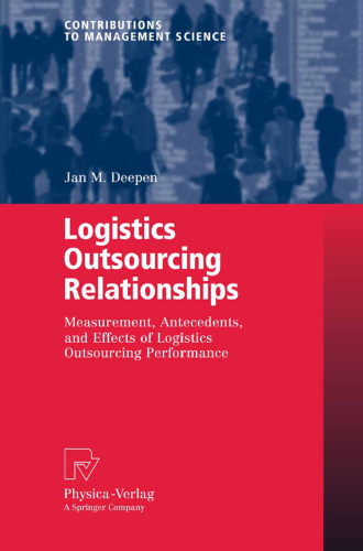 Logistics Outsourcing Relationships: Measurement, Antecedents, and Effects of Logistics Outsourcing Performance (Contributions to Management Science)