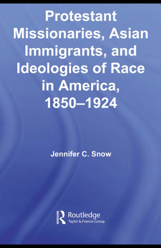 PROTESTANT MISSIONARIES, ASIAN IMMIGRANTS, AND IDEOLOGIES OF RACE IN AMERICA, 1850-1924 (Studies in Asian Americans)