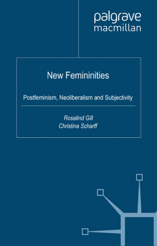 New Femininities: Postfeminism, Neoliberalism and Subjectivity