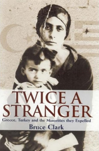 Twice a Stranger: Greece, Turkey and the Minorities They Expelled