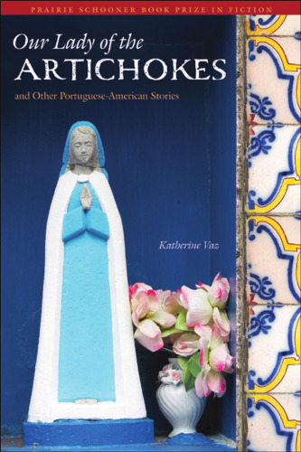 Our Lady of the Artichokes and Other Portuguese-American Stories (Prairie Schooner Book Prize in Fiction)