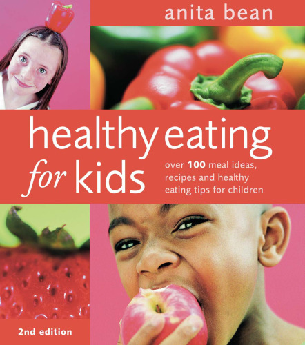 Healthy Eating for Kids: Over 100 Meal Ideas, Recipes and Healthy Eating Tips for Children,Second Rev.Edition