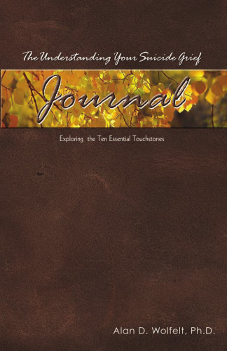 The Understanding Your Suicide Grief Journal: Exploring the Ten Essential Touchstones (Understanding Your Grief)