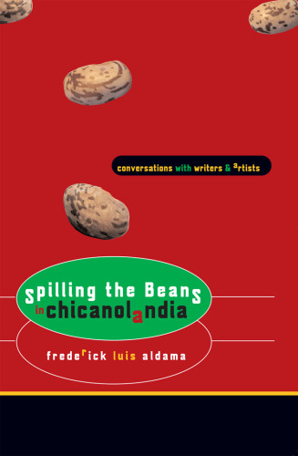 Spilling the Beans in Chicanolandia: Conversations with Writers and Artists