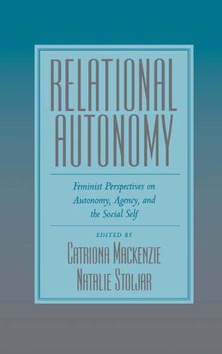 Relational Autonomy: Feminist Perspectives on Autonomy, Agency, and the Social Self
