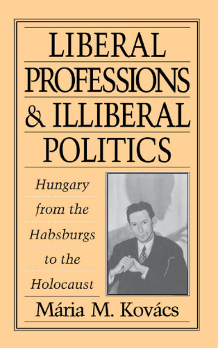 Liberal Professions and Illiberal Politics: Hungary from the Habsburgs to the Holocaust