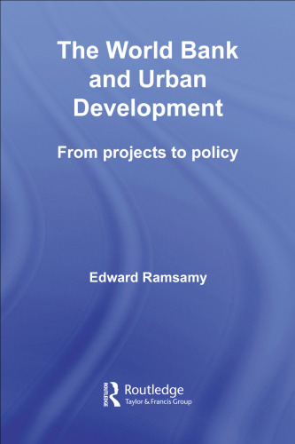 The World Bank and Urban Development: From Projects to Policy (Routledge Studies in Development and Society)