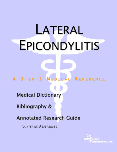 Lateral Epicondylitis: A Medical Dictionary, Bibliography, And Annotated Research Guide To Internet References