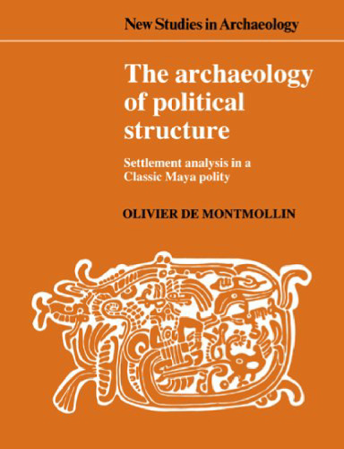 The Archaeology of Political Structure: Settlement Analysis in a Classic Maya Polity (New Studies in Archaeology)